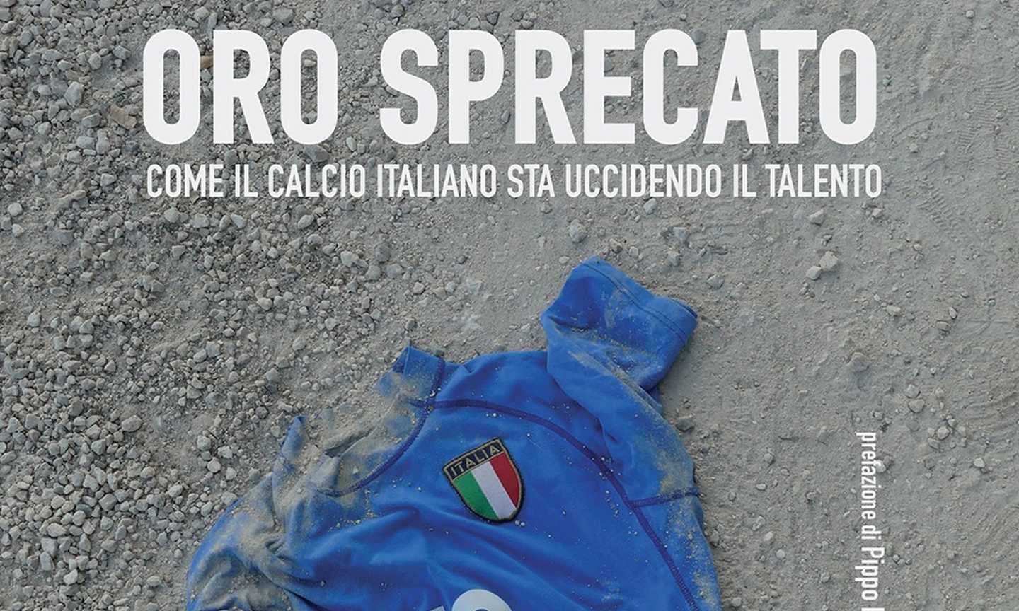 'Oro sprecato', il libro per capire la crisi del calcio italiano 